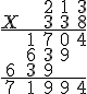 3$\array{ccccc$ & & 2 & 1 & 3 \\ X & & 3 & 3 & 8 \\\hline\hspace & 1 & 7 & 0 & 4\\ & 6 & 3 & 9 & \\ 6 & 3 & 9 & & \\\hline 7 & 1 & 9 & 9 & 4}